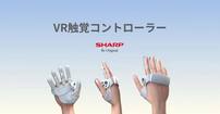 你的虚拟世界可触摸，夏普推出颠覆性VR触觉控制器，虚拟世界越来越靠近我们的现实