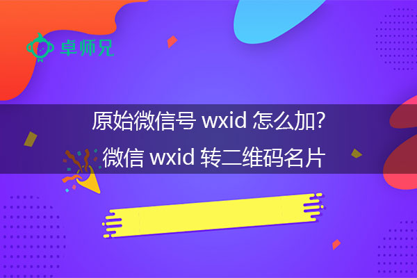 原始微信号wxid怎么加?微信wxid转二维码名片