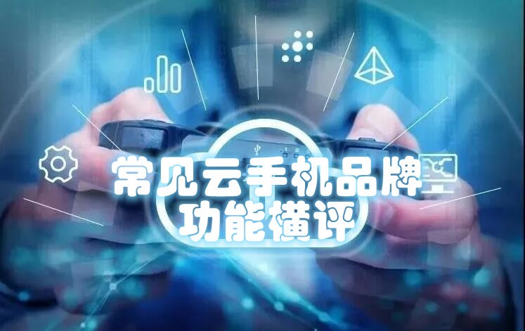 Pg电子官方网站常用云手机品牌哪款更值得推荐？云手机功能横评测试汇总(图1)